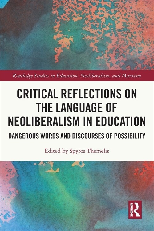 [POD] Critical Reflections on the Language of Neoliberalism in Education : Dangerous Words and Discourses of Possibility (Paperback)