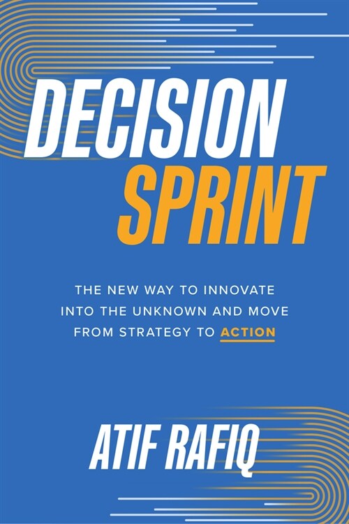 Decision Sprint: The New Way to Innovate Into the Unknown and Move from Strategy to Action (Hardcover)