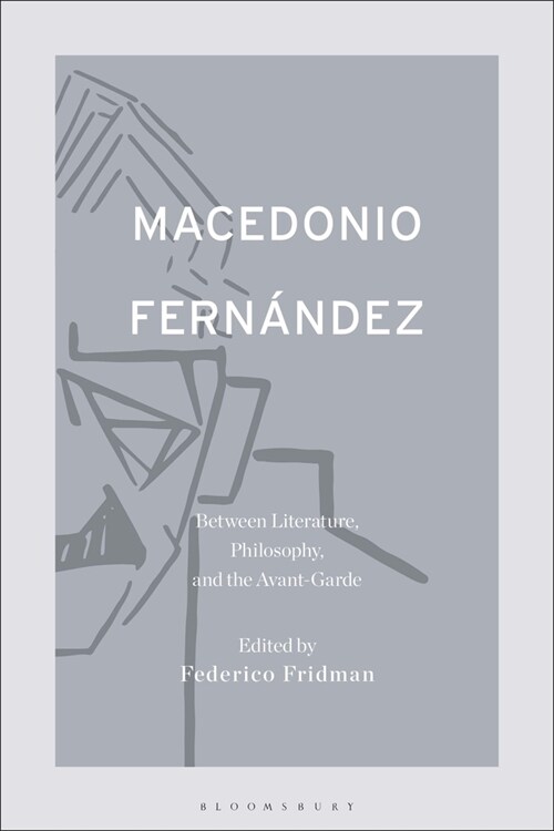 Macedonio Fern?dez: Between Literature, Philosophy, and the Avant-Garde (Paperback)