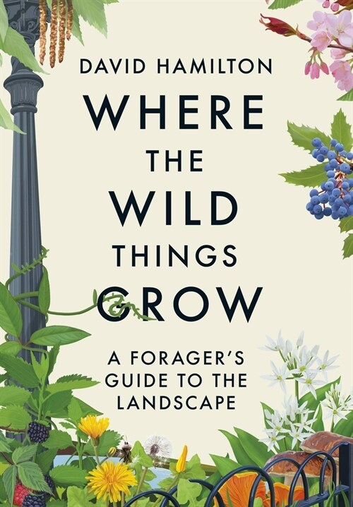 Where the Wild Things Grow: A Forager's Guide to the Landscape (Paperback)