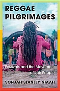 Reggae Pilgrimages : Festivals and the Movement of Jah People (Paperback)