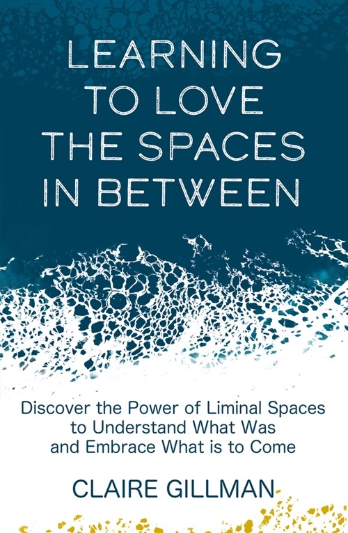 Learning to Love the Spaces in Between : Discover the Power of Liminal Spaces (Paperback)