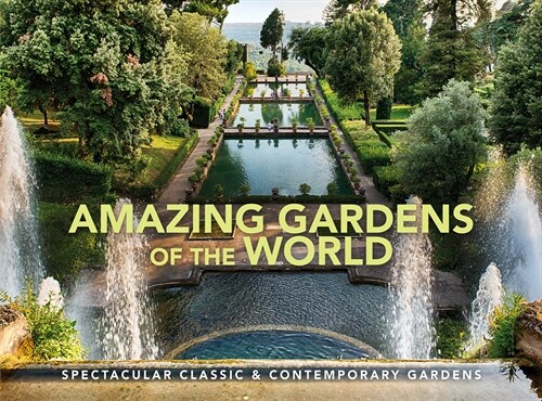 Amazing Gardens of the World : Spectacular Classic & Contemporary Gardens (Hardcover)