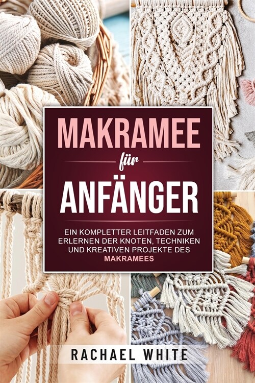 [POD] Makramee f? Anf?ger: Ein kompletter Leitfaden zum Erlernen der Knoten, Techniken und kreativen Projekte des Makramees (Paperback)