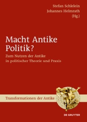 Macht Antike Politik?: Zum Nutzen Der Antike in Politischer Theorie Und Praxis (Hardcover)