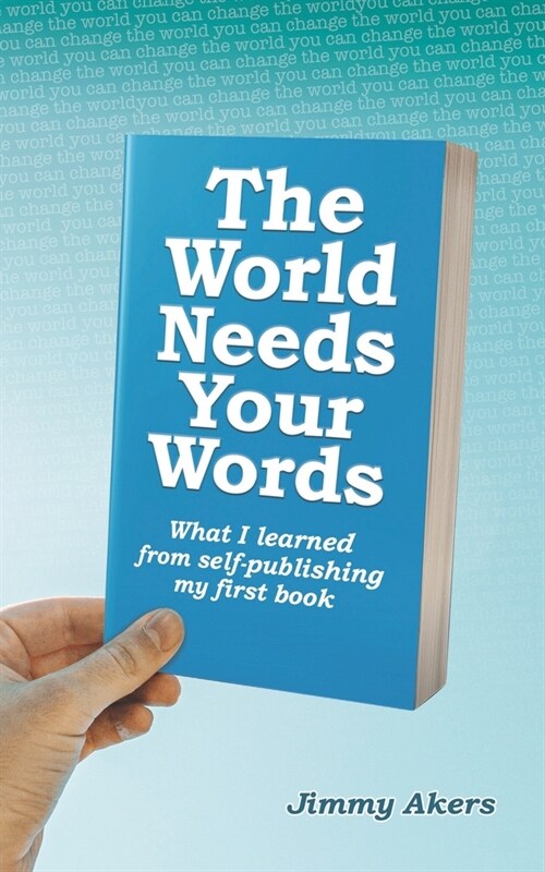 [POD] The World Needs Your Words: What I Learned from Self-Publishing my First Book (Paperback)