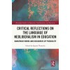 [POD] Critical Reflections on the Language of Neoliberalism in Education : Dangerous Words and Discourses of Possibility (Paperback)