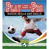 Play Like a Pro: Soccer Skills and Drills