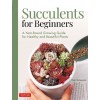 Succulents for Beginners: A Year-Round Growing Guide for Healthy and Beautiful Plants (Over 200 Photos and Illustrations) (Paperback)